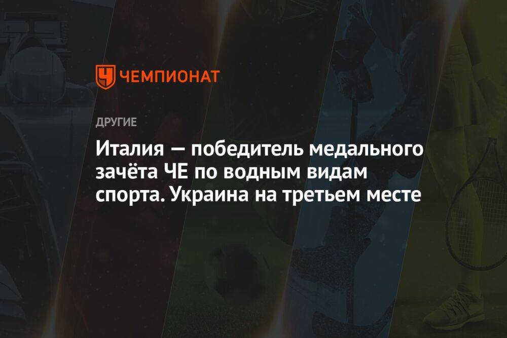 Италия — победитель медального зачёта ЧЕ по водным видам спорта. Украина на третьем месте