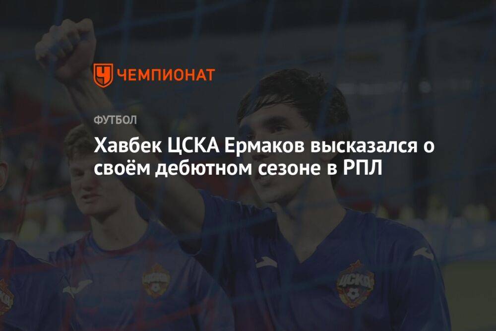 Хавбек ЦСКА Ермаков высказался о своём дебютном сезоне в РПЛ