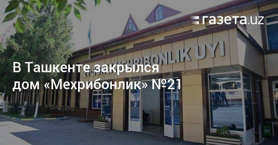 В Ташкенте закрылся дом «Мехрибонлик» №21