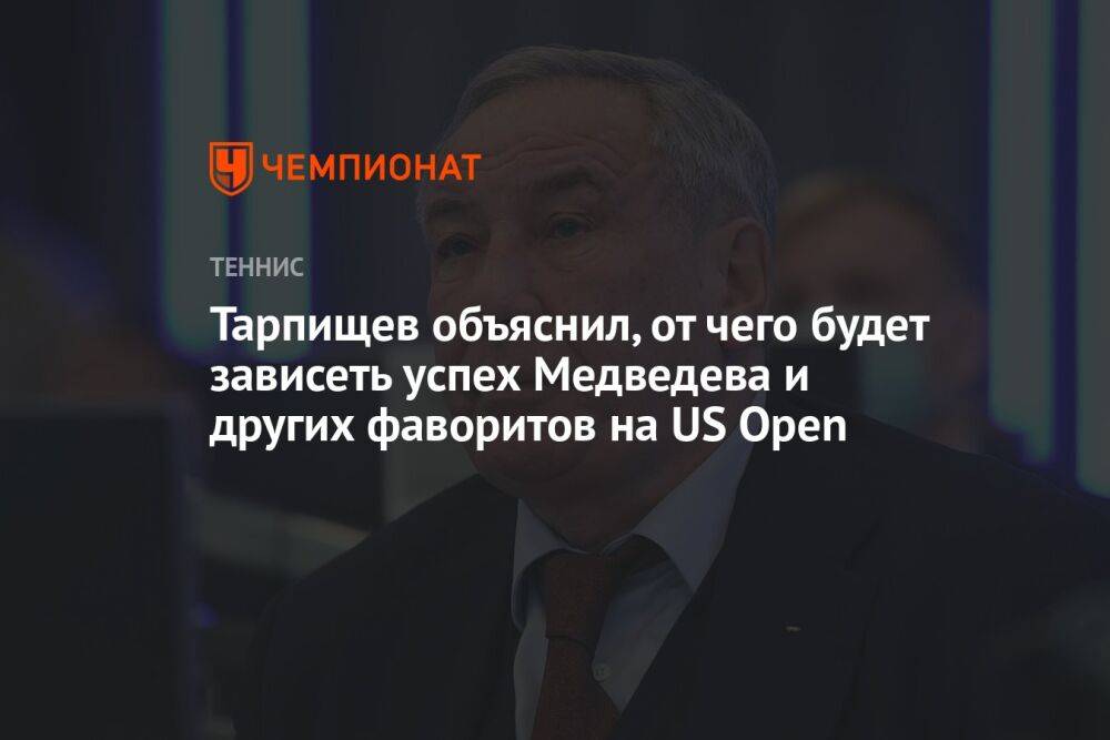 Тарпищев объяснил, от чего будет зависеть успех Медведева и других фаворитов на US Open