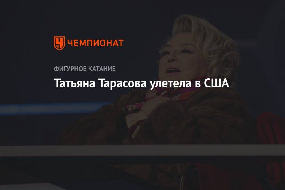 Татьяна Тарасова улетела в США