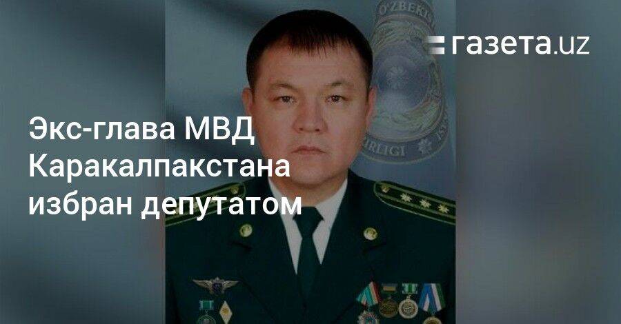 Экс-глава МВД Каракалпакстана избран депутатом