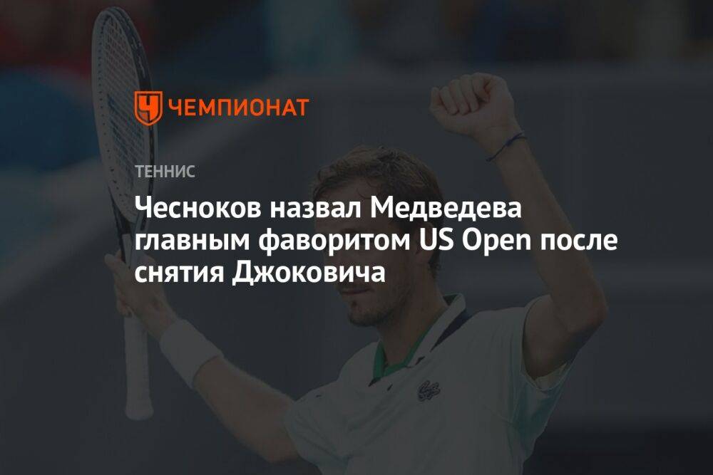 Чесноков назвал Медведева главным фаворитом US Open после снятия Джоковича