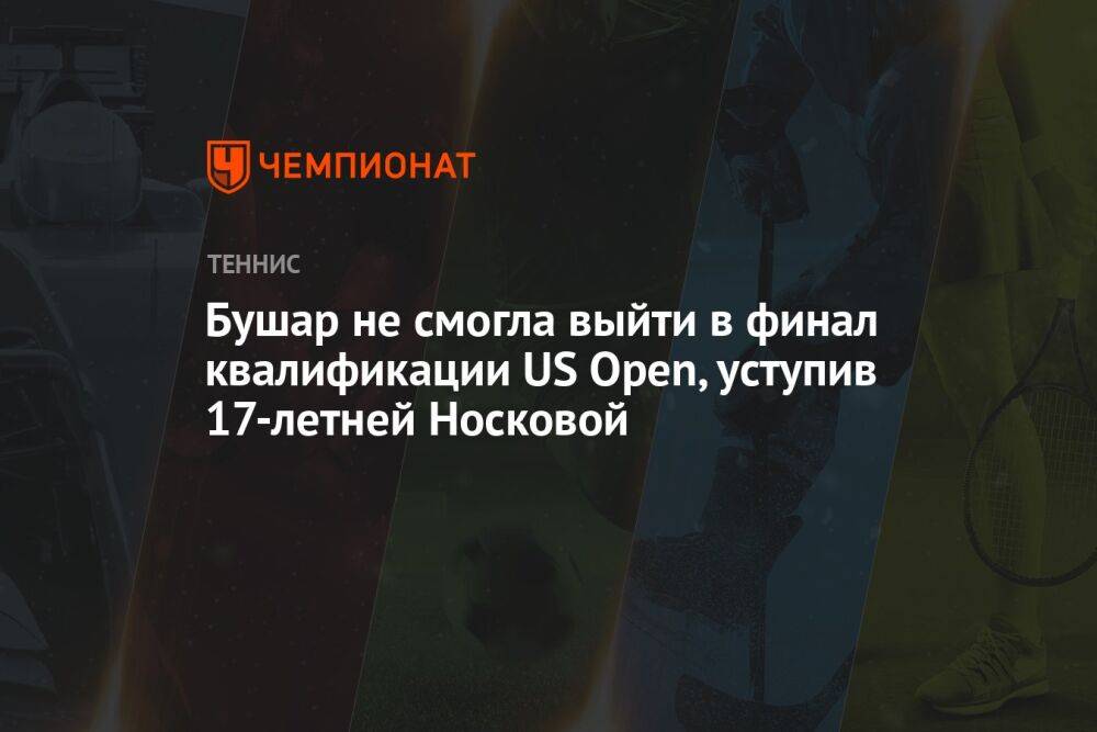 Бушар не смогла выйти в финал квалификации US Open, уступив 17-летней Носковой