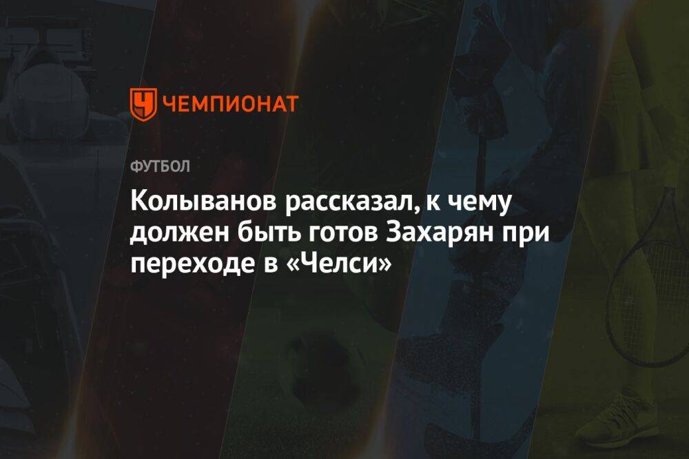 Колыванов рассказал, к чему должен быть готов Захарян при переходе в «Челси»