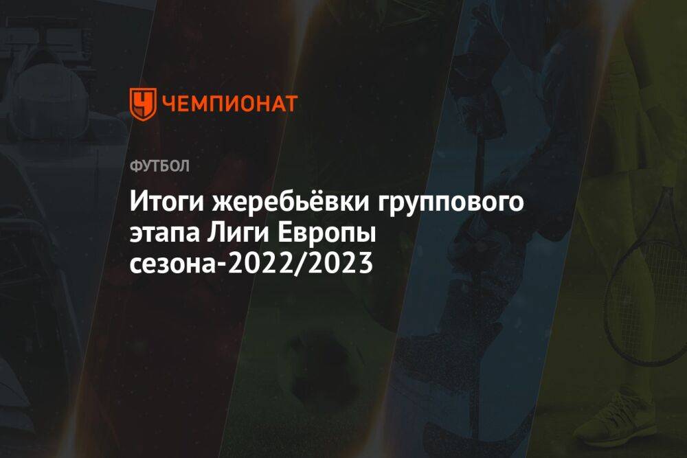 Итоги жеребьёвки группового этапа Лиги Европы сезона-2022/2023