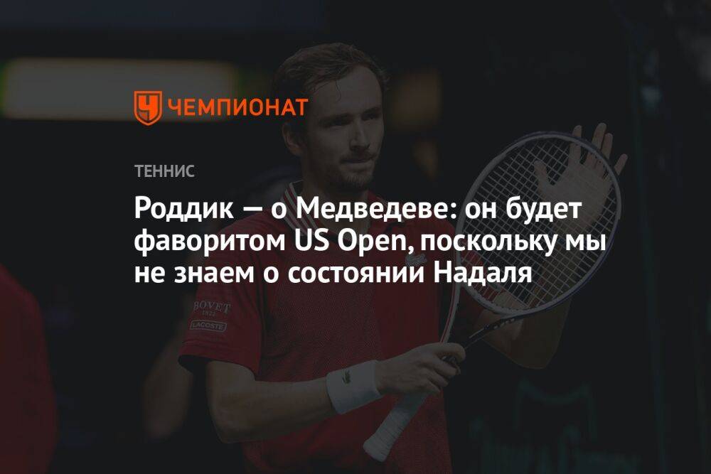 Роддик — о Медведеве: он будет фаворитом US Open, поскольку мы не знаем о состоянии Надаля