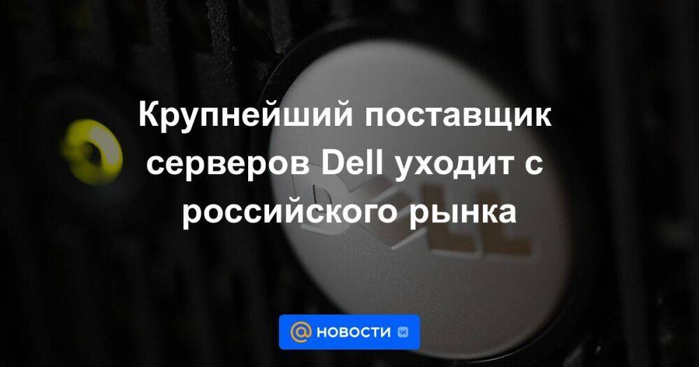 Крупнейший поставщик серверов Dell уходит с российского рынка