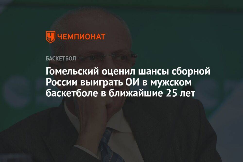 Гомельский оценил шансы сборной России выиграть ОИ в мужском баскетболе в ближайшие 25 лет
