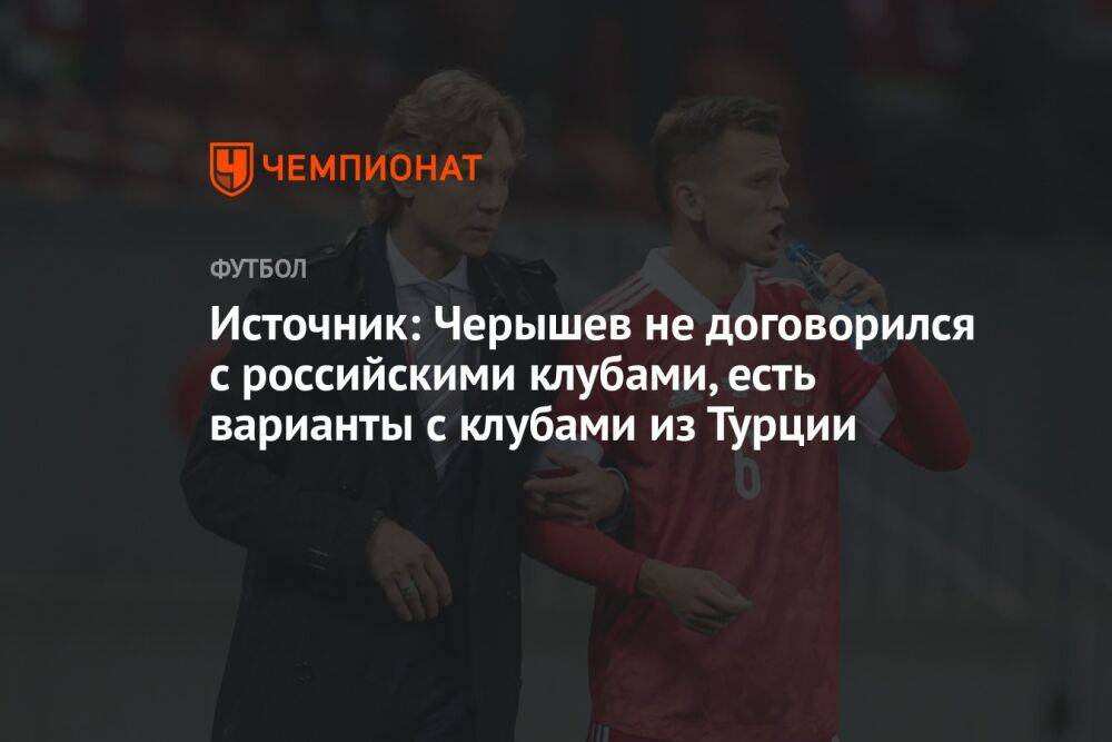 Источник: Черышев не договорился с российскими клубами, есть варианты с клубами из Турции