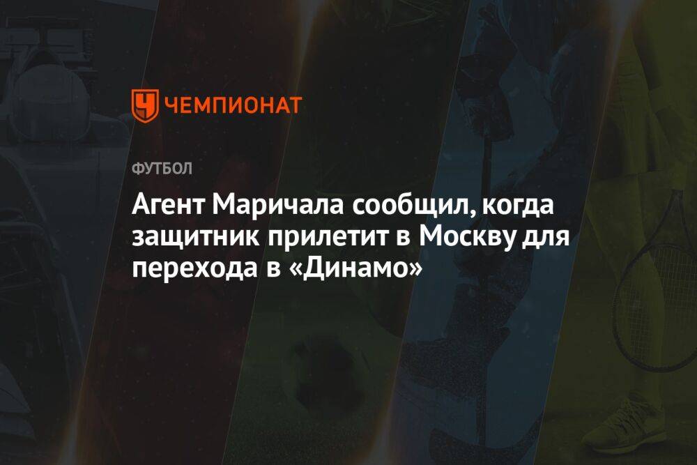 Агент Маричала сообщил, когда защитник прилетит в Москву для перехода в «Динамо»