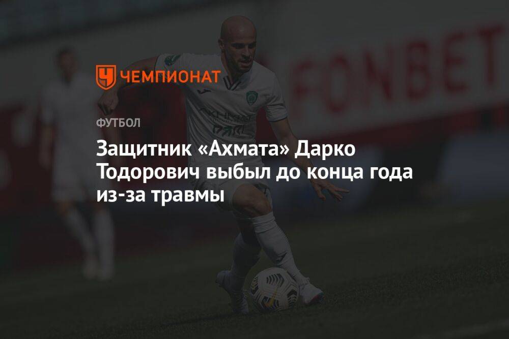 Защитник «Ахмата» Дарко Тодорович выбыл до конца года из-за травмы