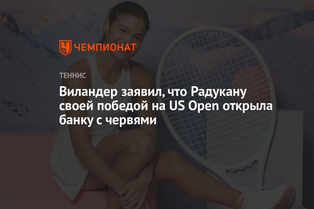 Виландер заявил, что Радукану своей победой на US Open открыла банку с червями