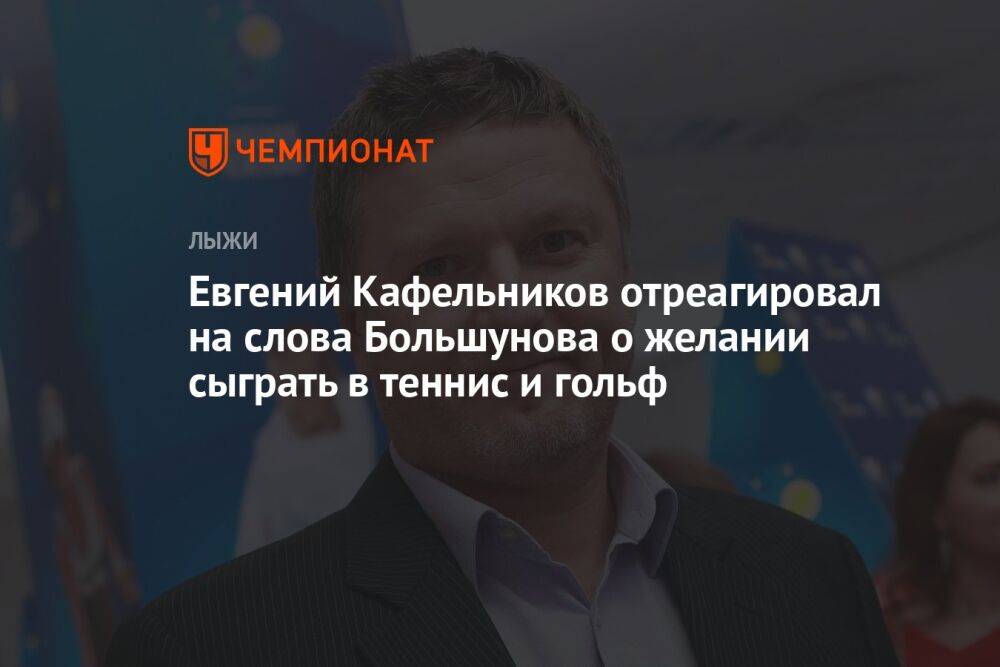 Евгений Кафельников отреагировал на слова Большунова о желании сыграть в теннис и гольф
