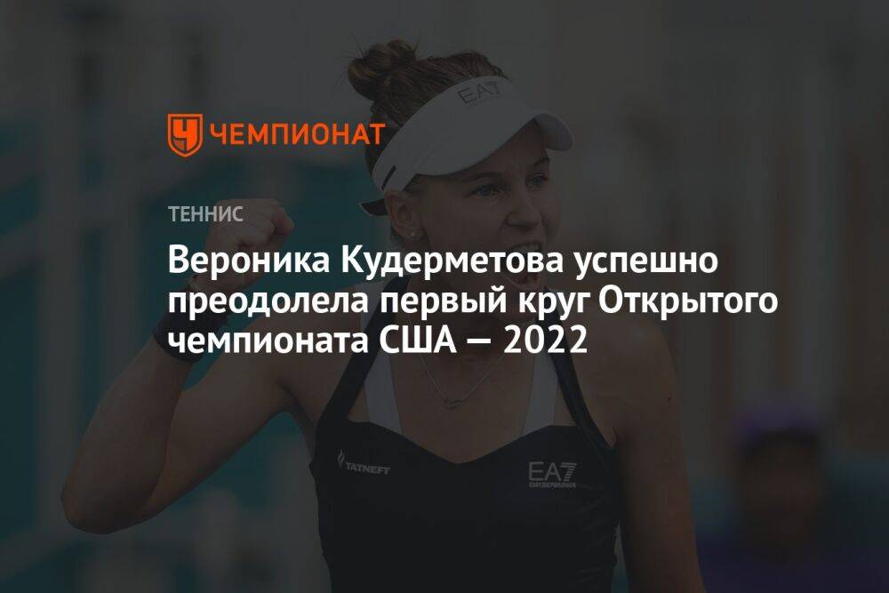 Вероника Кудерметова успешно преодолела первый круг Открытого чемпионата США — 2022
