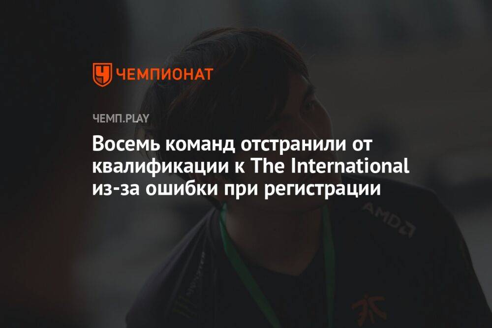 Восемь команд отстранили от квалификации к The International из-за ошибки при регистрации