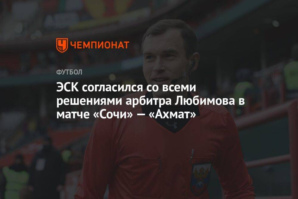 ЭСК согласился со всеми решениями арбитра Любимова в матче «Сочи» — «Ахмат»
