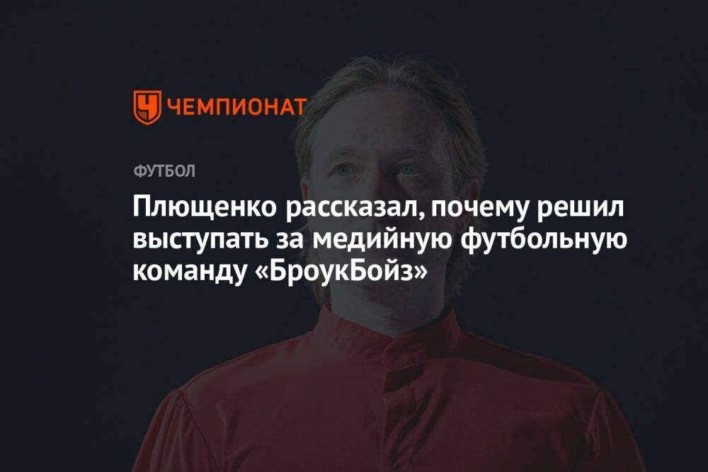 Плющенко рассказал, почему решил выступать за медийную футбольную команду «БроукБойз»