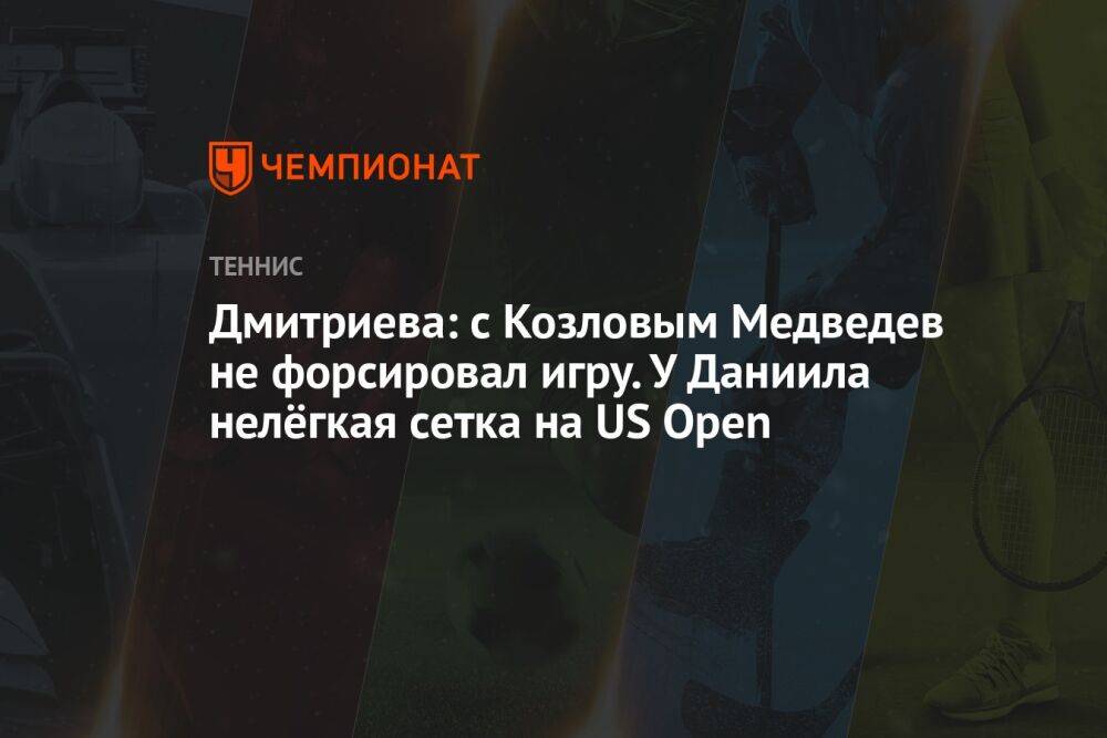 Дмитриева: с Козловым Медведев не форсировал игру. У Даниила нелёгкая сетка на US Open
