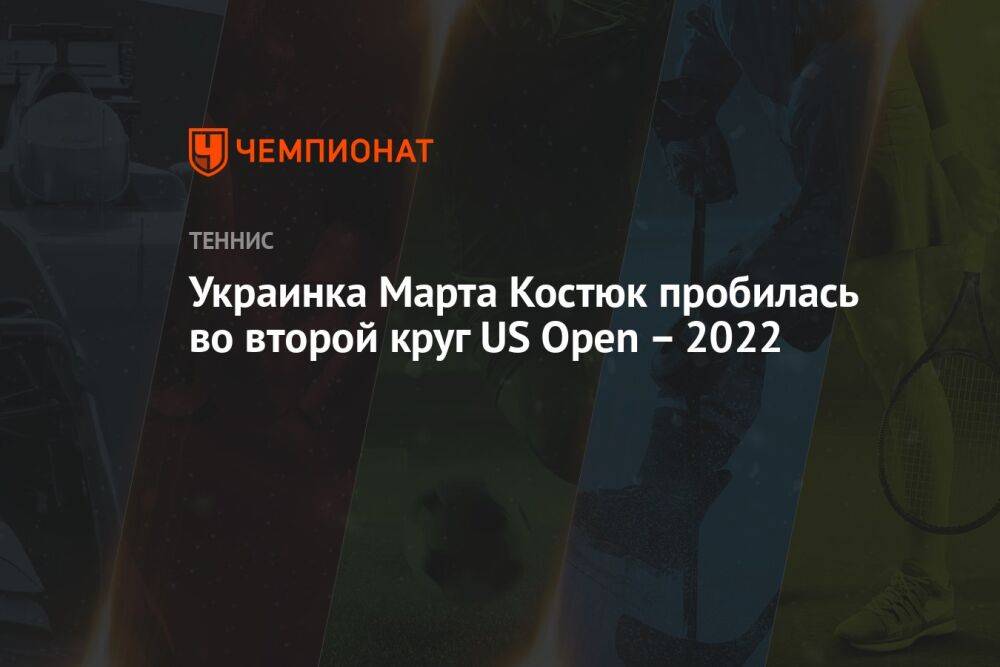 Украинка Марта Костюк пробилась во второй круг US Open – 2022