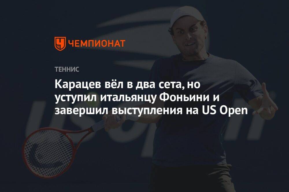 Карацев вёл в два сета, но уступил итальянцу Фоньини и завершил выступления на US Open, ЮС Опен