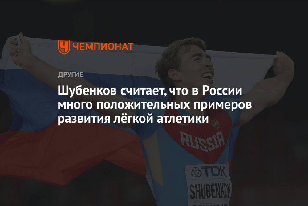 Шубенков считает, что в России много положительных примеров развития лёгкой атлетики