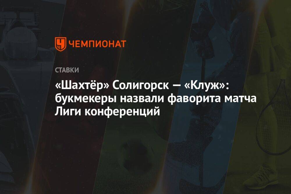 «Шахтёр» Солигорск — «Клуж»: букмекеры назвали фаворита матча Лиги конференций