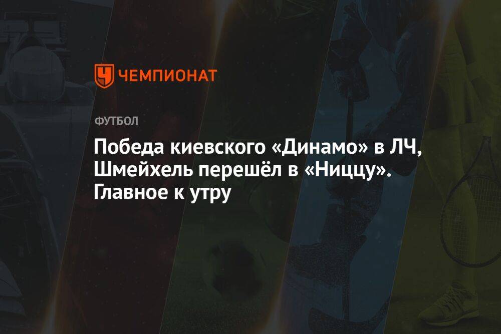 Победа киевского «Динамо» в ЛЧ, Шмейхель перешёл в «Ниццу». Главное к утру