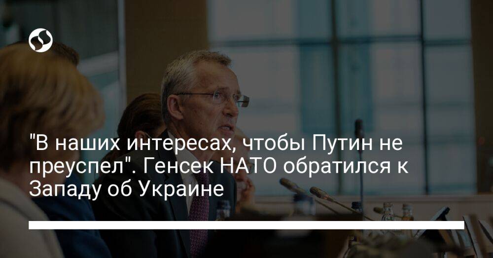 "В наших интересах, чтобы Путин не преуспел". Генсек НАТО обратился к Западу об Украине