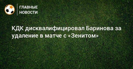КДК дисквалифицировал Баринова за удаление в матче с «Зенитом»