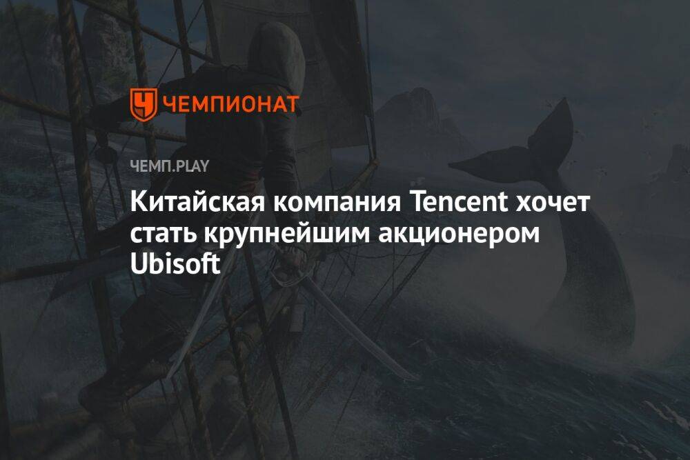 Китайская компания Tencent хочет стать крупнейшим акционером Ubisoft