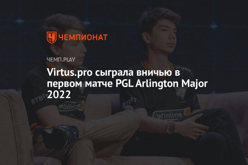 Virtus.pro сыграла вничью в первом матче PGL Arlington Major 2022