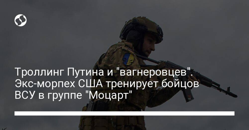 Троллинг Путина и "вагнеровцев". Экс-морпех США тренирует бойцов ВСУ в группе "Моцарт"