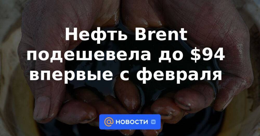 Нефть Brent подешевела до $94 впервые с февраля
