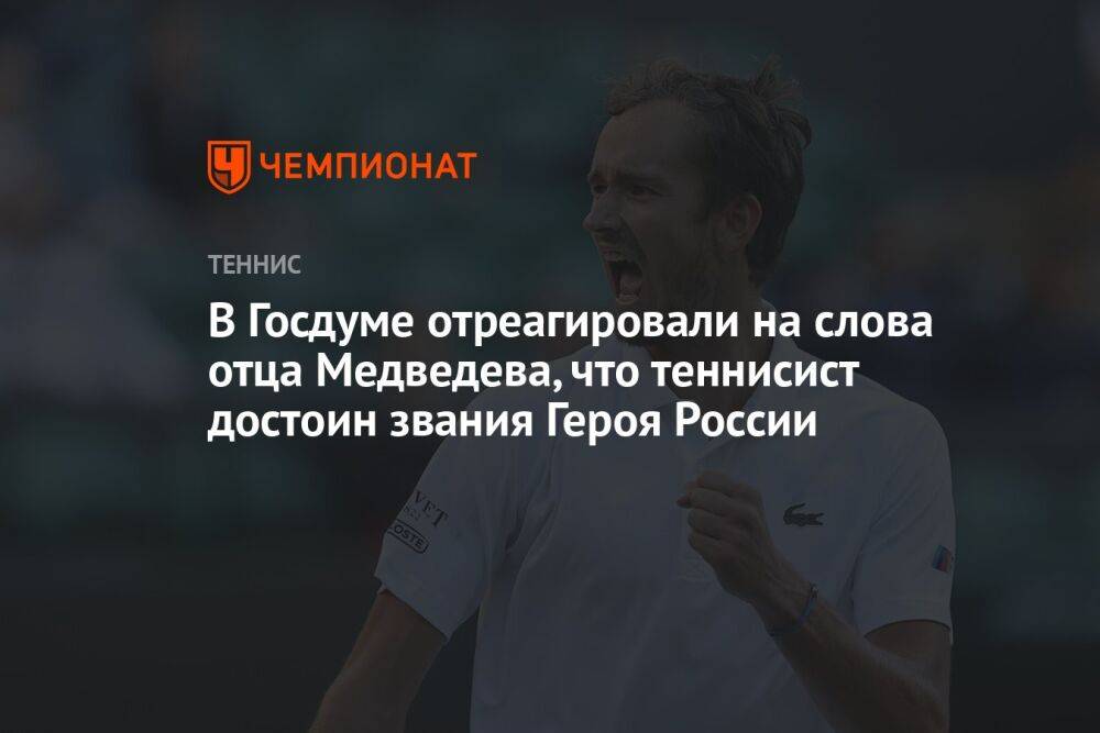 В Госдуме отреагировали на слова отца Медведева, что теннисист достоин звания Героя России