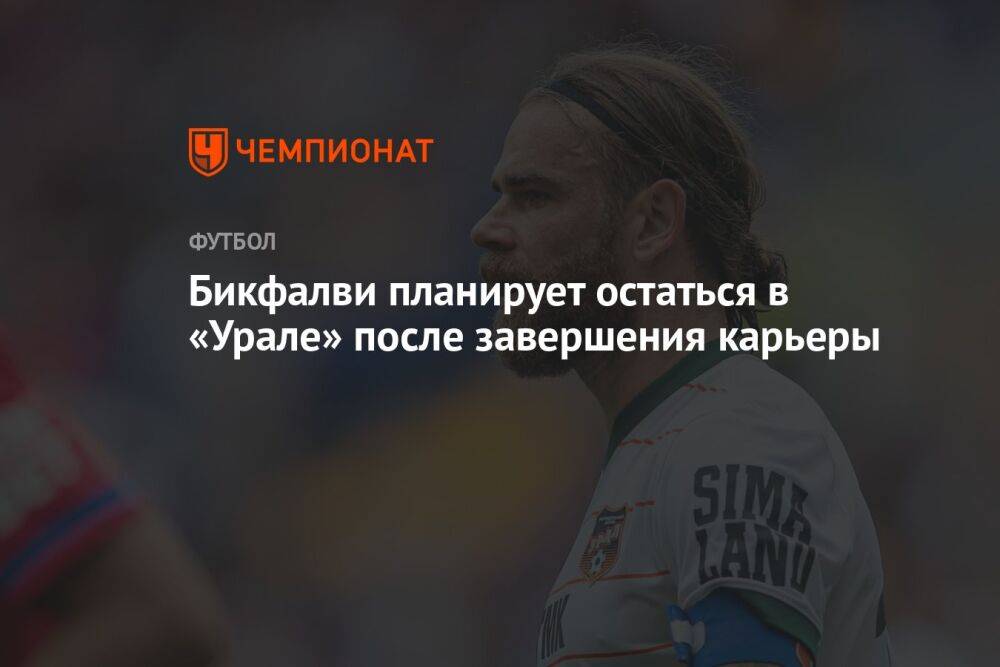 Бикфалви планирует остаться в «Урале» после завершения карьеры