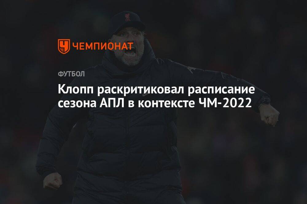 Клопп раскритиковал расписание сезона АПЛ в контексте ЧМ-2022