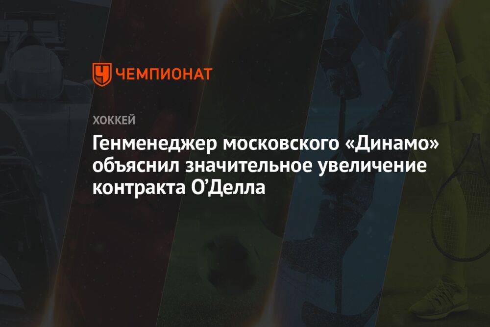 Генменеджер московского «Динамо» объяснил значительное увеличение контракта О’Делла