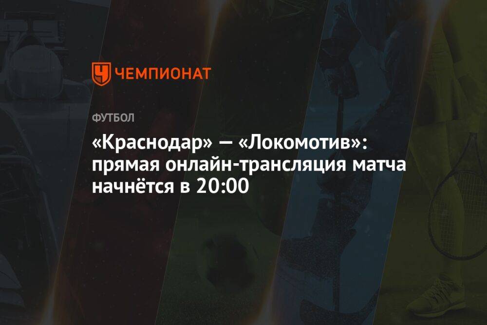 «Краснодар» — «Локомотив»: прямая онлайн-трансляция матча начнётся в 20:00
