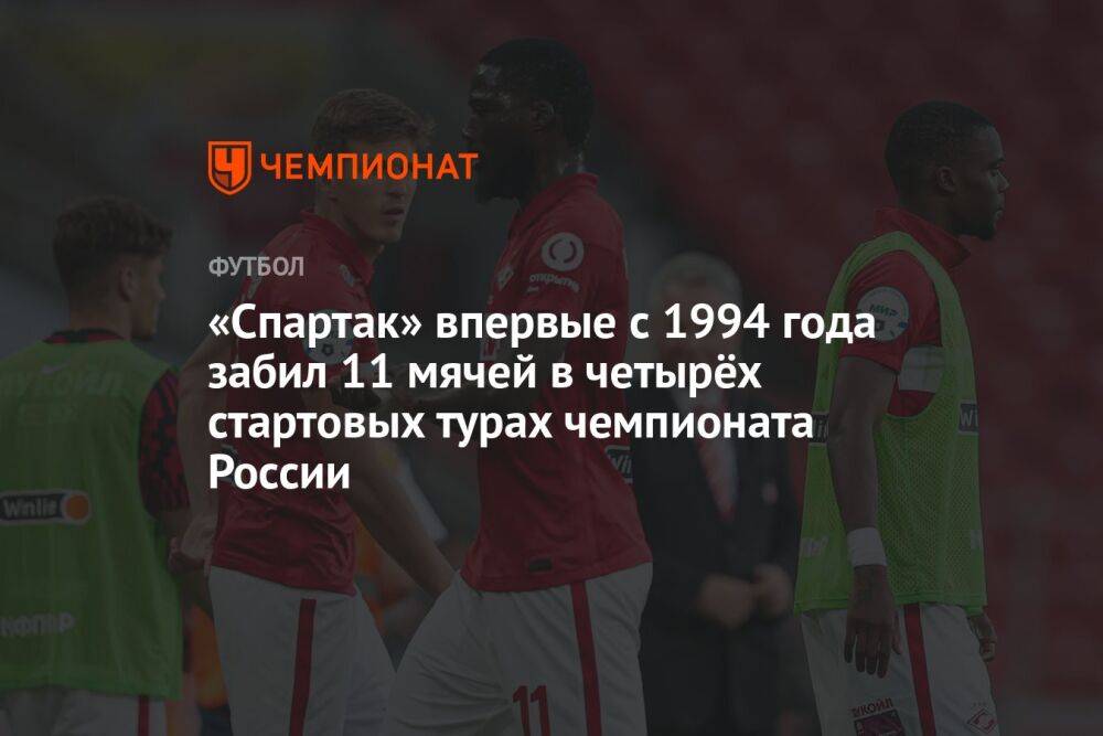 «Спартак» впервые с 1994 года забил 11 мячей в четырёх стартовых турах чемпионата России