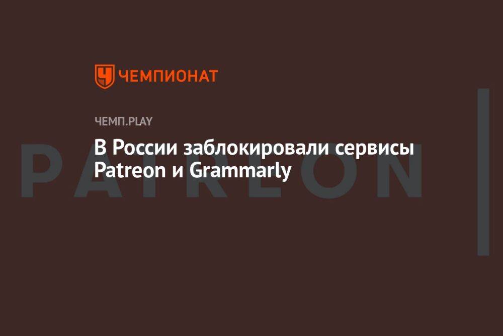 В России заблокировали сервисы Patreon и Grammarly