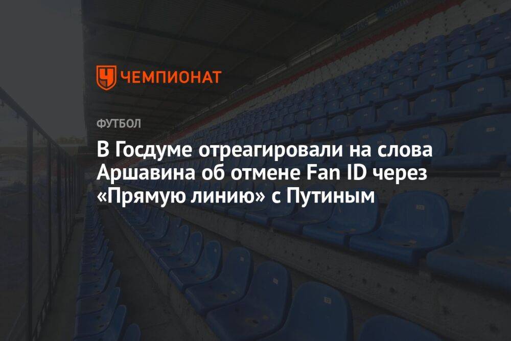 В Госдуме отреагировали на слова Аршавина об отмене Fan ID через «Прямую линию» с Путиным