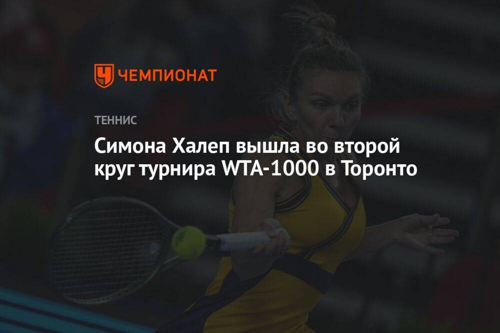 Симона Халеп вышла во второй круг турнира WTA-1000 в Торонто