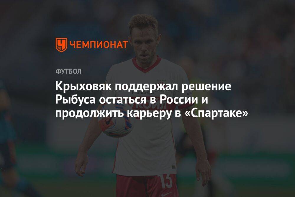 Крыховяк поддержал решение Рыбуса остаться в России и продолжить карьеру в «Спартаке»