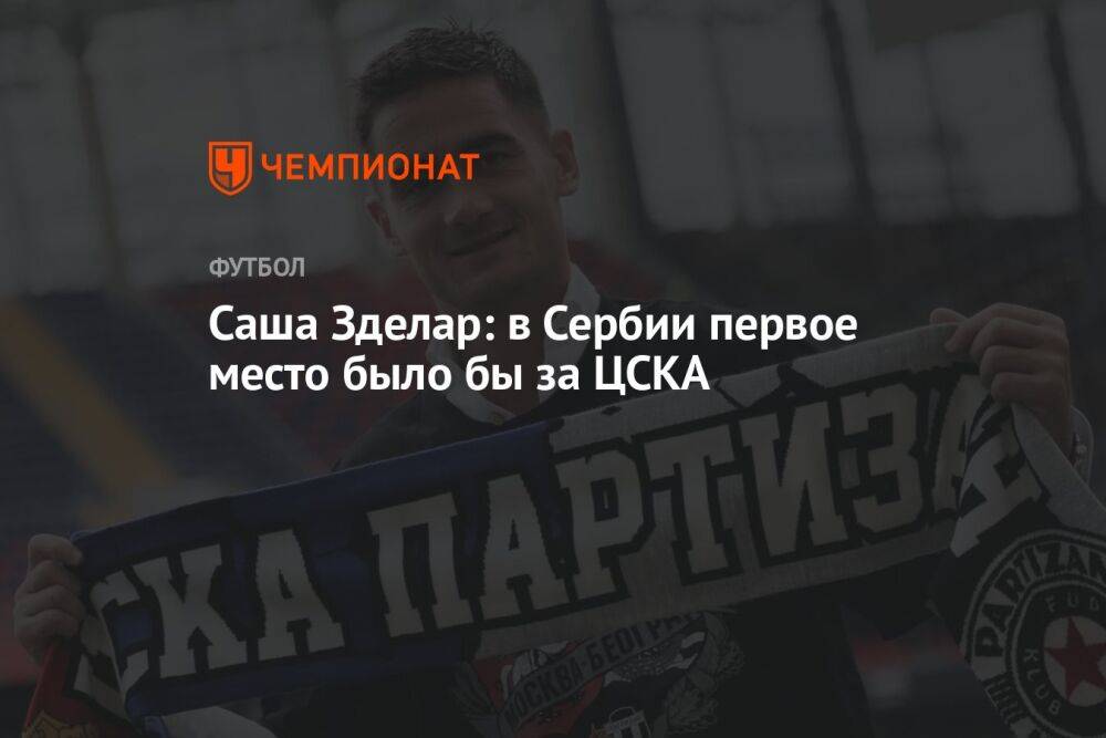 Саша Зделар: в Сербии первое место было бы за ЦСКА