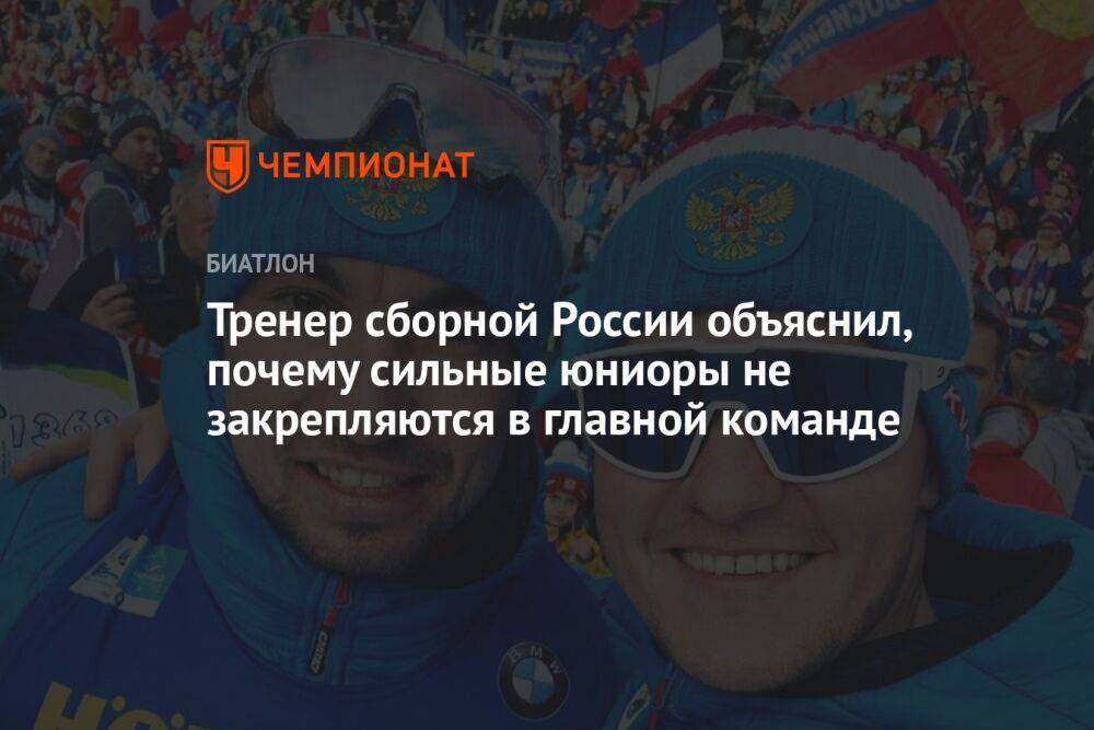 Тренер сборной России объяснил, почему сильные юниоры не закрепляются в главной команде