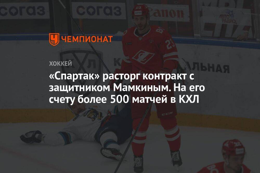 «Спартак» расторг контракт с защитником Мамкиным. На его счету более 500 матчей в КХЛ