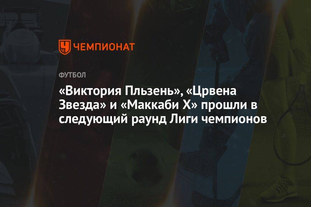 «Виктория Пльзень», «Црвена Звезда» и «Маккаби Х» прошли в следующий раунд Лиги чемпионов