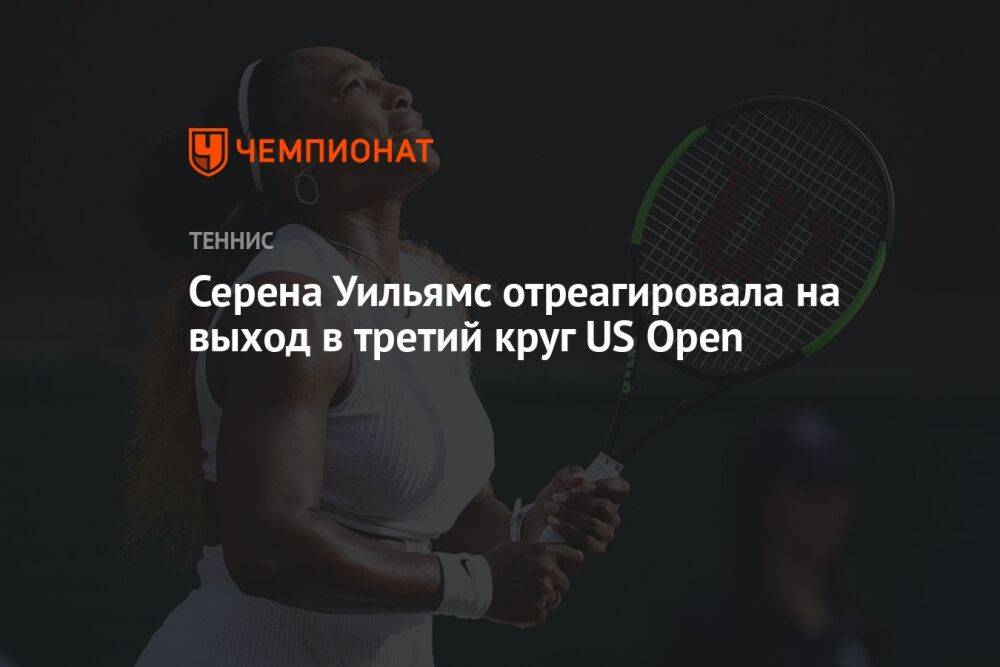 Серена Уильямс отреагировала на выход в третий круг US Open