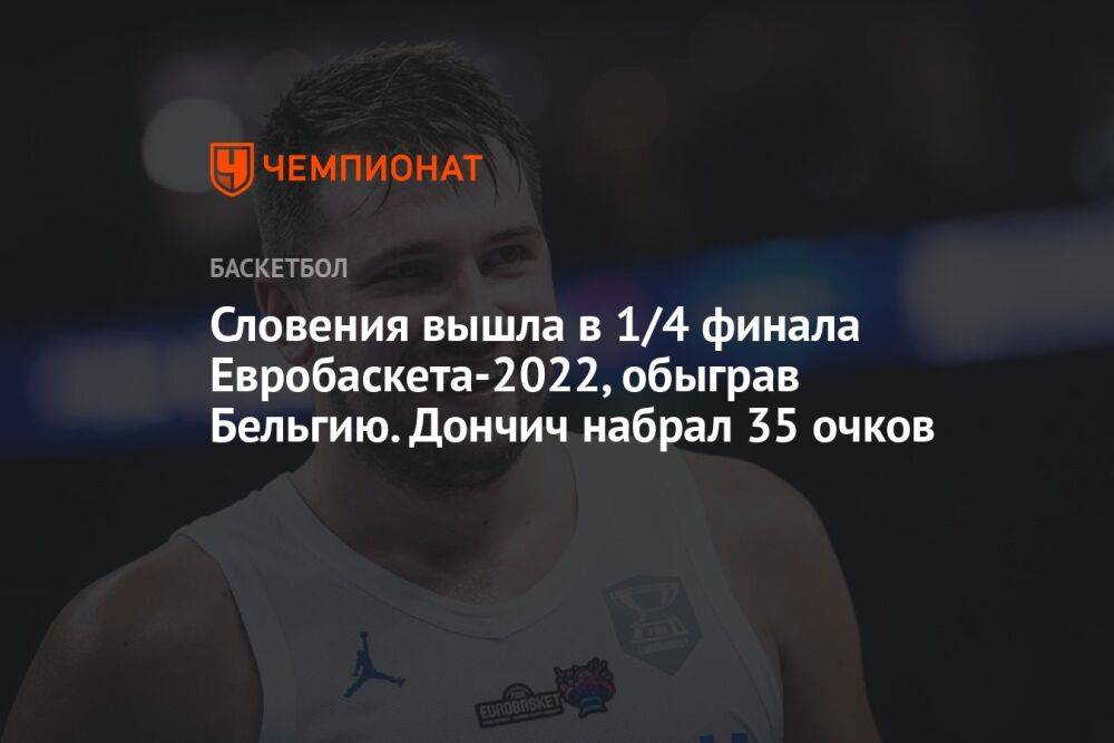 Словения вышла в 1/4 финала Евробаскета-2022, обыграв Бельгию. Дончич набрал 35 очков
